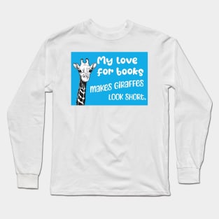 My love for books makes giraffes look short - Funny giraffe quote for reading students and literature lovers Long Sleeve T-Shirt